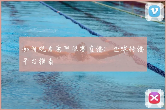 如何观看意甲联赛直播:全球转播平台指南
