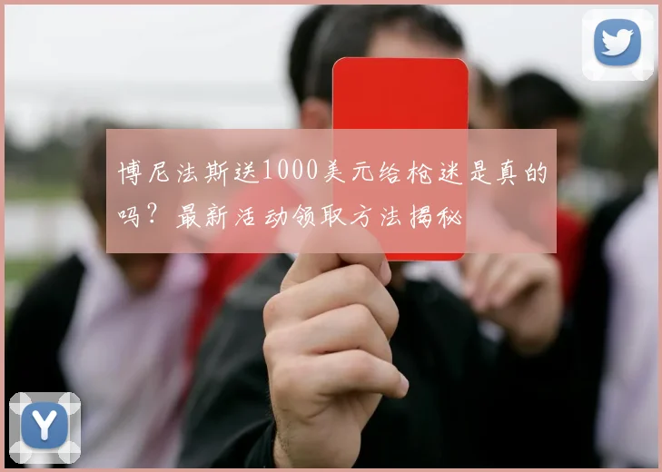 博尼法斯送1000美元给枪迷是真的吗?最新活动领取方法揭秘